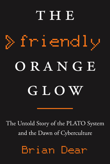 The Friendly Orange Glow: The Story of the PLATO System and the Dawn of Cyberculture